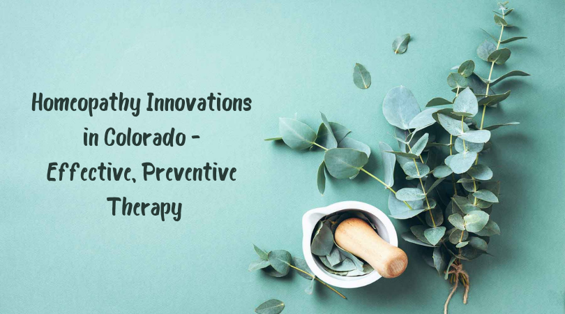 Homeopathy Innovations in Colorado - Effective, Preventive Therapy